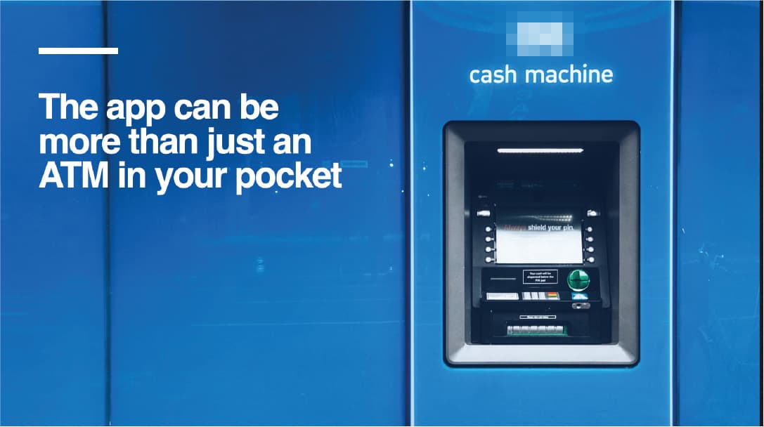 A slide showing an ATM, which reads "The app can be more than just an ATM in your pocket"